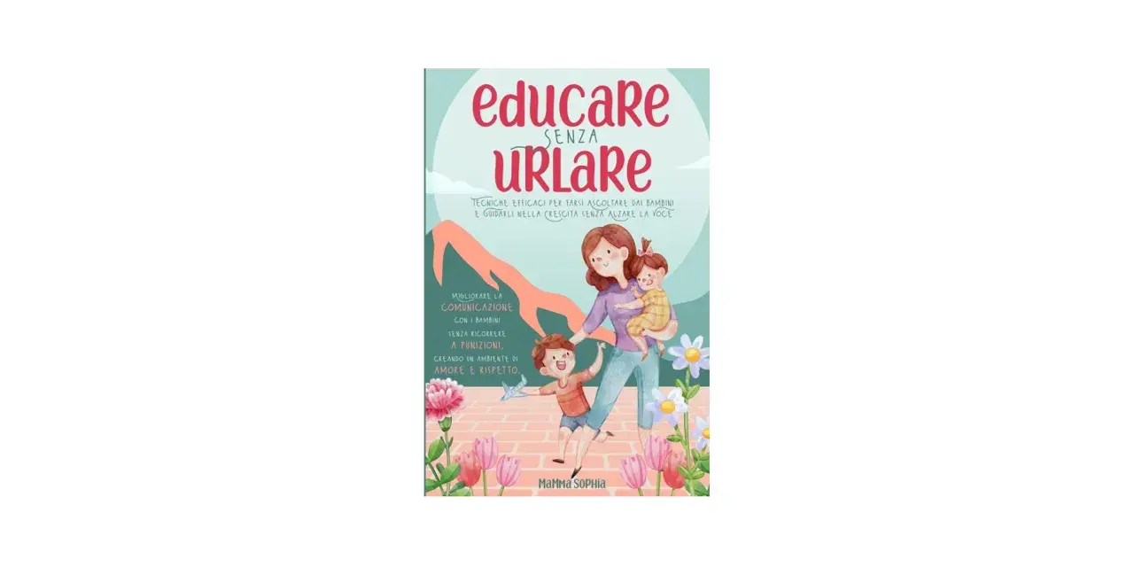 Educare senza urlare: tecniche efficaci per farsi ascoltare dai figli, guidandoli nella crescita con amore e rispetto.