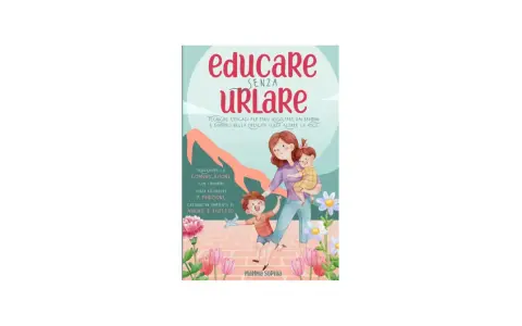 Educare senza urlare: tecniche efficaci per farsi ascoltare dai figli, guidandoli nella crescita con amore e rispetto.
