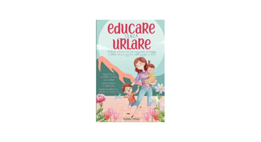 Educare senza urlare: tecniche efficaci per farsi ascoltare dai figli, guidandoli nella crescita con amore e rispetto.